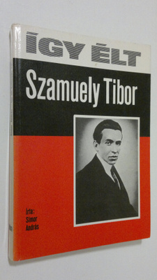 Simor Andras : Igy elt Szamuely Tibor