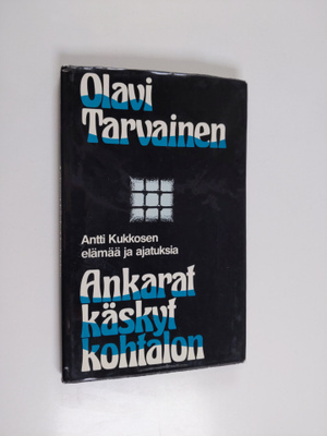 Olavi Tarvainen : Ankarat käskyt kohtalon : Antti Kukkose...