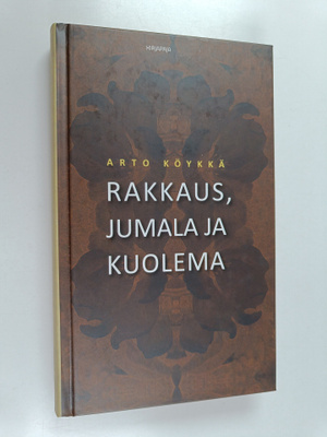 Arto Köykkä : Rakkaus, Jumala ja kuolema