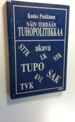 Kauko Parkkinen : Näin tehdään tuhopolitiikkaa eli Suomi-...