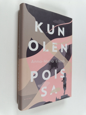 Anna-Maria Eilittä : Kun olen poissa