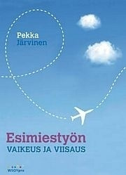 Pekka Järvinen: ESIMIESTYÖN VAIKEUS JA VIISAUS