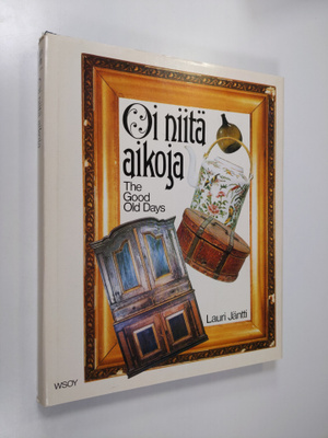 Lauri Jäntti : Oi niitä aikoja : vanhat esineet ja valoku...