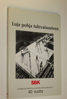 Jorma Hatakka : Suomen betoniteollisuus 60 vuotta : SBK, ...