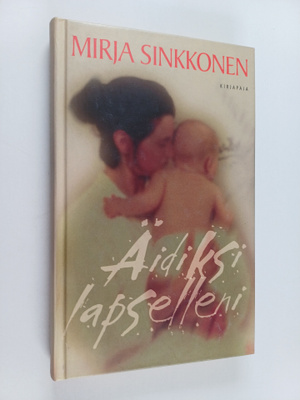 Mirja Sinkkonen : Äidiksi lapselleni