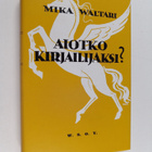 Mika Waltari : Aiotko kirjailijaksi : tuttavallista kesku... - pikkukuva 1