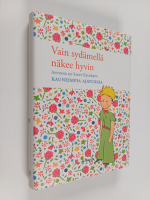Antoine de Saint-Exupery : Vain sydämellä näkee hyvin : A...