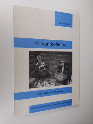 Tapani Niemi : Kaihon kotimaa : Lapin matkailun Lappikuva...