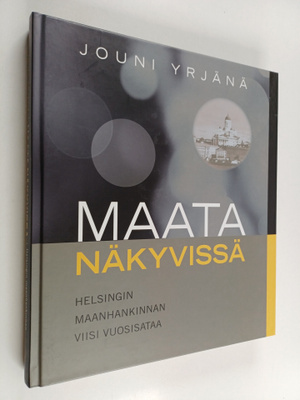 Jouni Yrjänä : Maata näkyvissä : Helsingin maanhankinnan ...