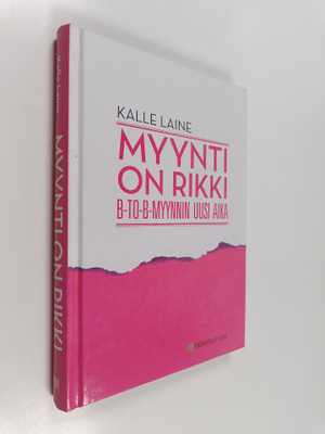 Kalle Laine : Myynti on rikki : B-to-B-myynnin uusi aika