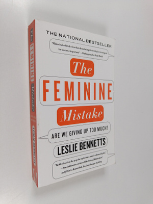 Leslie Bennetts : The Feminine Mistake - Are We Giving Up...