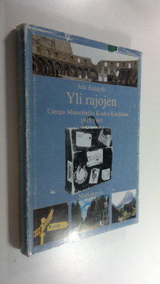 Atte Kalajoki : Yli rajojen : Campo Mussolinilta Kauko-Ka...