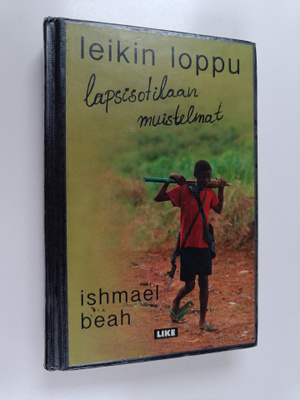 Ishmael Beah : Leikin loppu : lapsisotilaan muistelmat