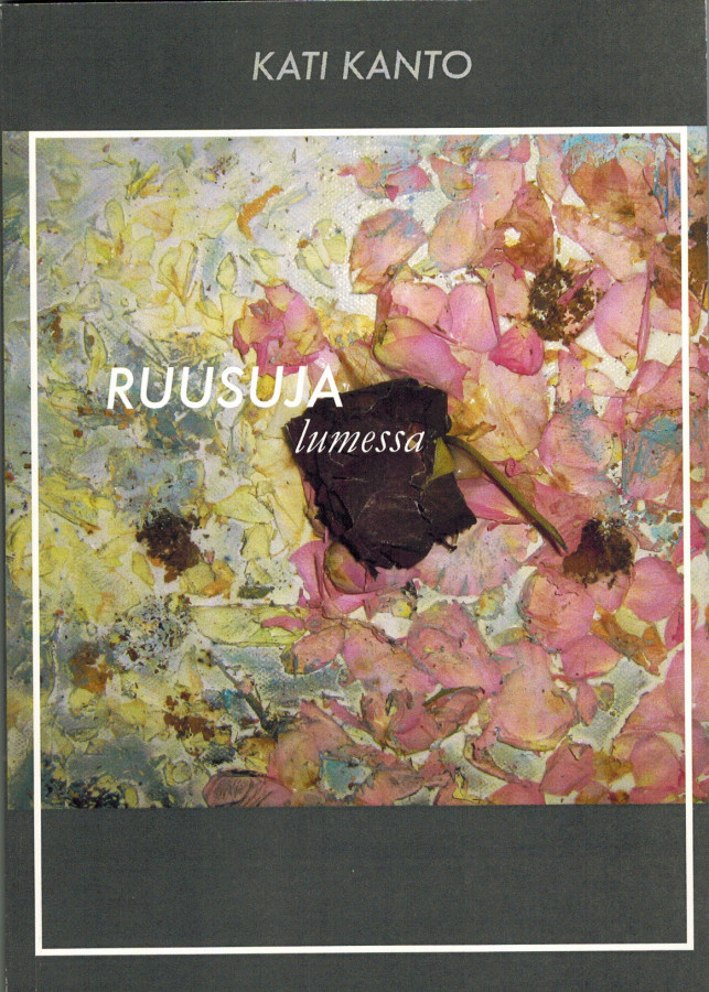 Kati Kanto _ Ruusuja lumessa (runoja)