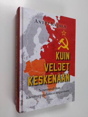 Antti Kujala : Kuin veljet keskenään : Neuvostoliiton itä...