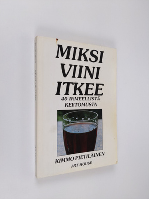 Kimmo Pietiläinen : Miksi viini itkee : 40 ihmeellistä ke...