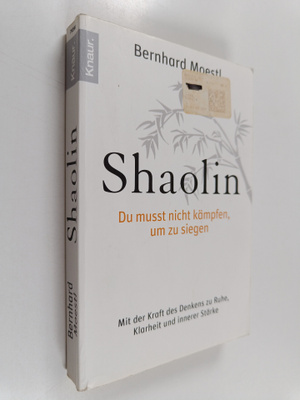 Bernhard Moestl : Shaolin : Du musst nicht kämpfen, um zu...