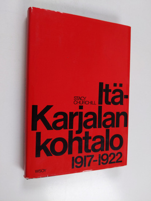 Stacy Churchill : Itä-Karjalan kohtalo 1917-1922 : Itä-Ka...