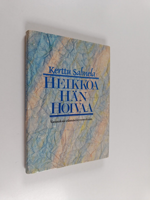 Kerttu Salmela : Heikkoa hän hoivaa : vastauksia elämäsi ...
