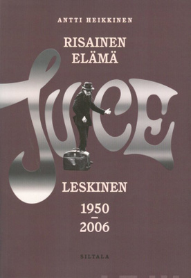 Risainen elämä : Juice Leskinen 1950-2006 - Antti Heikkinen