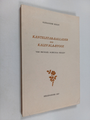 Alexander Boldt : Kanteletar-ballader och Kalevala-bygge ...
