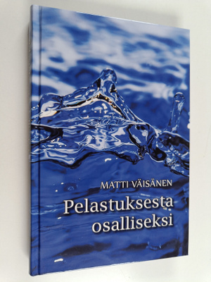 Matti Väisänen : Pelastuksesta osalliseksi : mitä Raamatt...