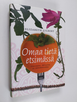 Elizabeth Gilbert : Omaa tietä etsimässä Italiassa, Intia...