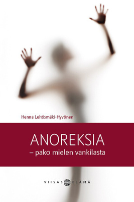 Henna Lehtismäki-Hyvönen: Anoreksia - pako mielen vankilasta