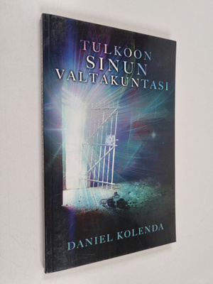 Daniel Kolenda : Tulkoon sinun valtakuntasi : usko ja ruk...