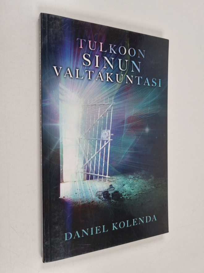 Daniel Kolenda : Tulkoon sinun valtakuntasi : usko ja ruk...