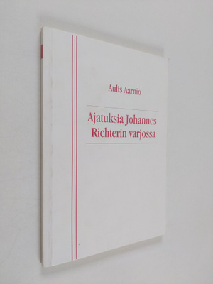 Aulis Aarnio : Ajatuksia Johannes Richterin varjossa : Pu...