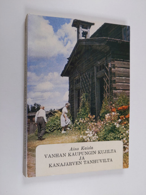 Aino Kaisla : Vanhan kaupungin kujilta ja Kanajärven tanh...