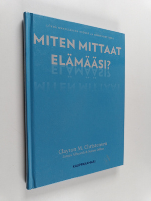 Clayton M. Christensen : Miten mittaat elämääsi? : löydä ...