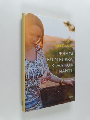 Kirsi Ranto : Pehmeä kuin kukka, kova kuin timantti