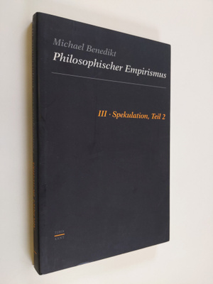 Michael Benedikt : Philosophischer Empirismus 3 : Spekula...