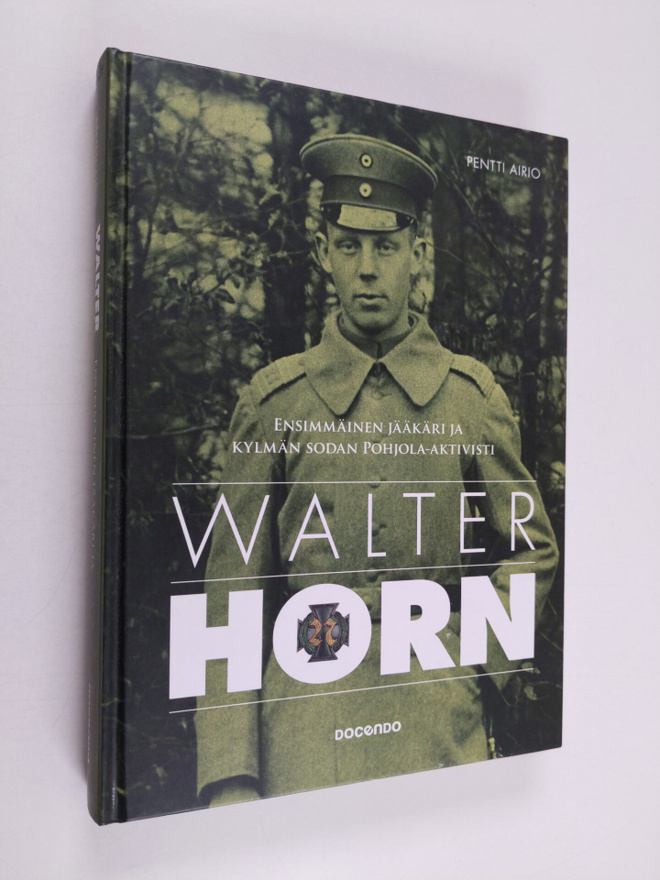 Pentti Airio : Walter Horn : ensimmäinen jääkäri ja kylmä...