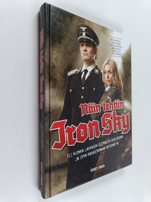 Timo ym. Vuorensola : Näin tehtiin Iron Sky, eli Kuinka l...