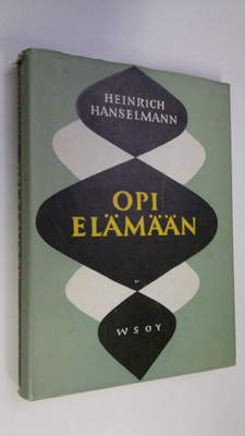 Heinrich Hanselmann : Opi elämään! : ystävällisiä neuvoja...
