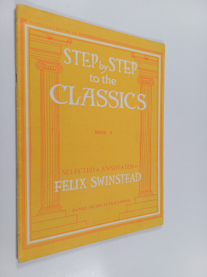 Felix Swinstead : Step by step to the classics book 1