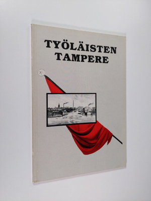 Työläisten Tampere : välähdyksiä Tampereen työväen taiste...