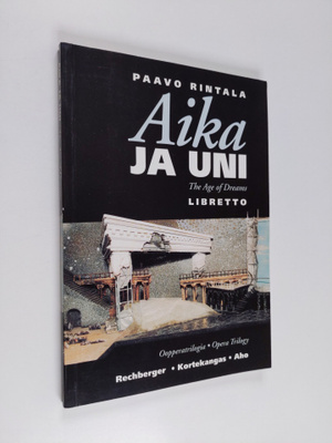 Paavo Rintala : Aika ja uni : oopperatrilogia = The age o...