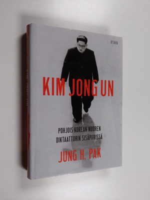 Jung H. Pak : Kim Jong Un : Pohjois-Korean nuoren diktaat...