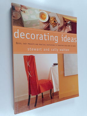 Stewart Walton ym. : Decorating Ideas : Quick, Easy Proje...
