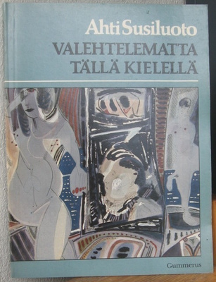 Ahti Susiluoto: Valehtelematta tällä kielellä, Gummerus 1984