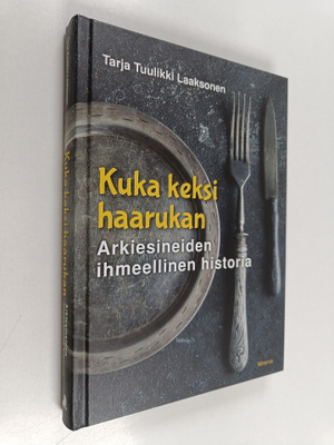 Tarja Tuulikki Laaksonen : Kuka keksi haarukan : Arkiesin...