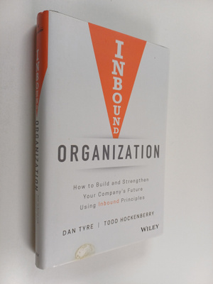 Dan Tyre ym. : Inbound Organization - How to Build and St...