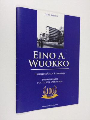 Eino Ketola : Eino A. Wuokko : urheiluelämän rakentaja, t...