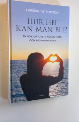 Larsåke W. Persson : Hur hel kan man bli? - En bok om liv...