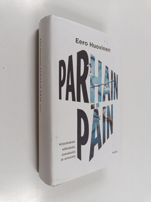 Eero Huovinen : Parhain päin : kirjoituksia elämästä, Jum...