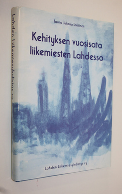 Tauno Lahtinen : Kehityksen vuosisata liikemiesten Lahdes...